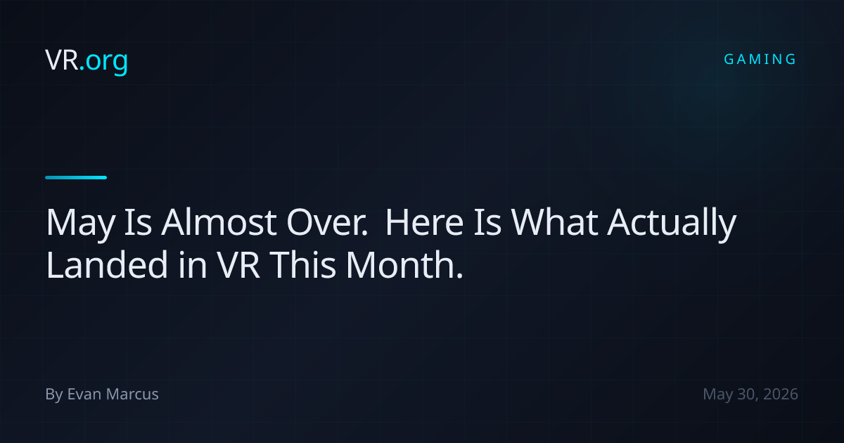 May Is Almost Over. Here Is What Actually Landed in VR This Month. | VR.org