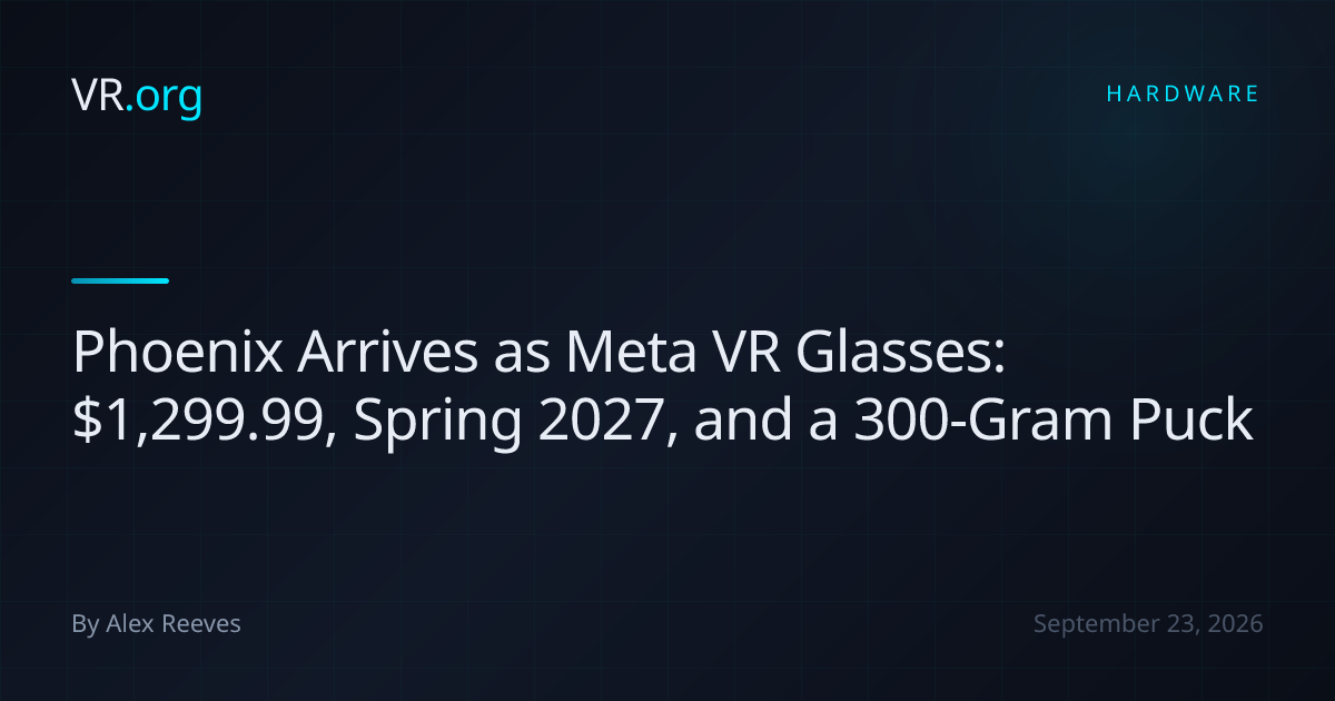 Phoenix Arrives as Meta VR Glasses: $1,299.99, Spring 2027, and a 300 ...